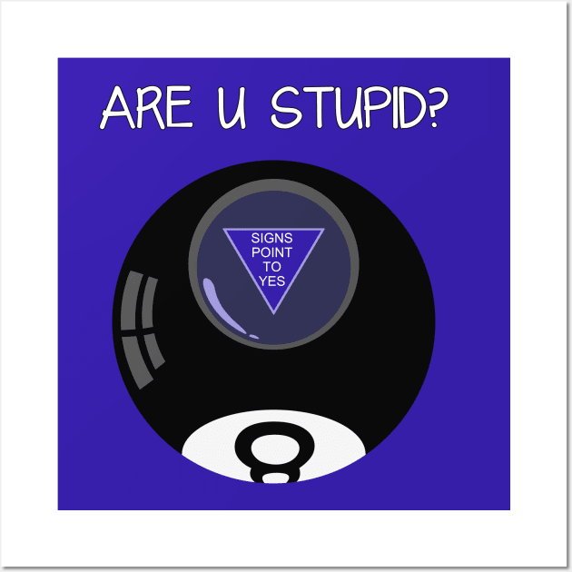 Are You Stupid Funny Magic 8 Ball Prediction Wall Art by MADstudio47